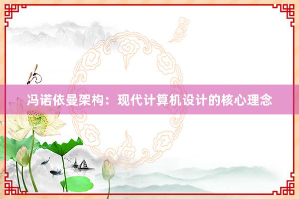 冯诺依曼架构：现代计算机设计的核心理念