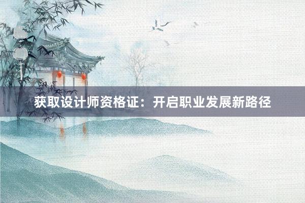 获取设计师资格证：开启职业发展新路径